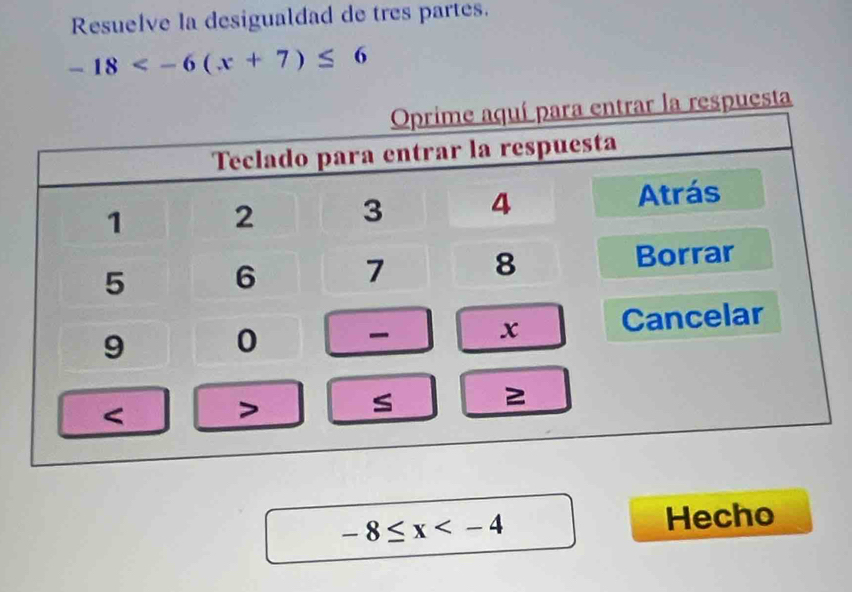 Resuelve la desigualdad de tres partes.
-18
-8≤ x Hecho