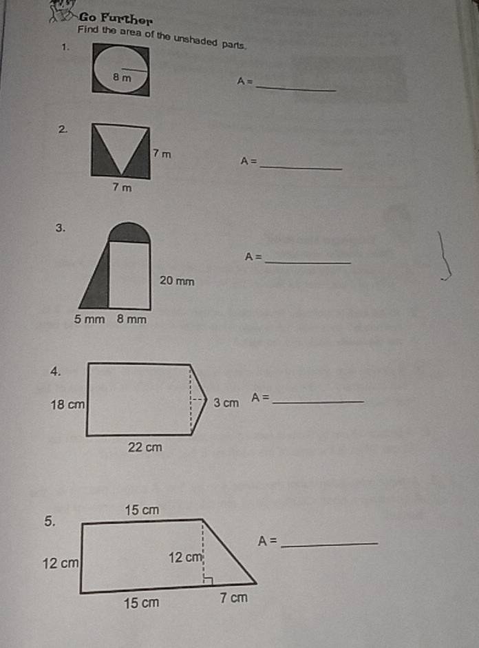 Go Further 
Find the area of the unshaded parts. 
1. 
_ A=
2. 
_
A=
3. 
_ A=
A= _
A= _