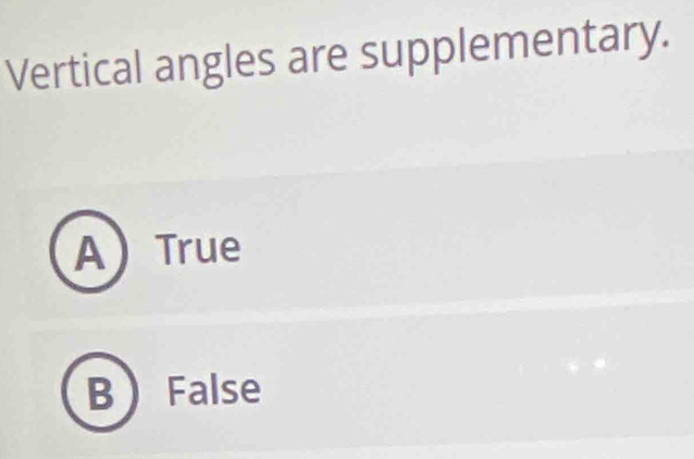 Vertical angles are supplementary.
A True
B False