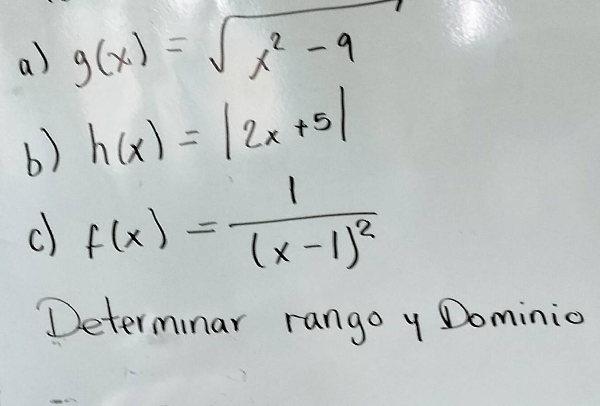 g(x)=sqrt(x^2-9)
b) h(x)=|2x+5|
c) f(x)=frac 1(x-1)^2
Determinar rango y Dominio