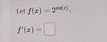 Let f(x)=2^(sin (x)).
f'(x)=□.