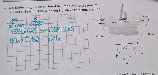 Die Entfernung zwischen den Häfen Meerdorf und See 
soll mit Hilfe einer 140 m langen Standlinie bestimmt 
Entfernüngen soll