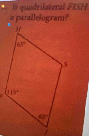 Is quadrilateral FISH
e parallelogram?