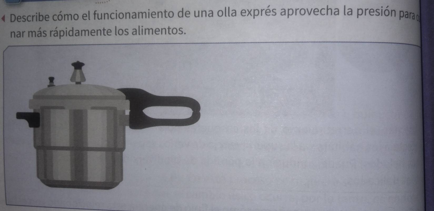 Describe cómo el funcionamiento de una olla exprés aprovecha la presión parad 
nar más rápidamente los alimentos.