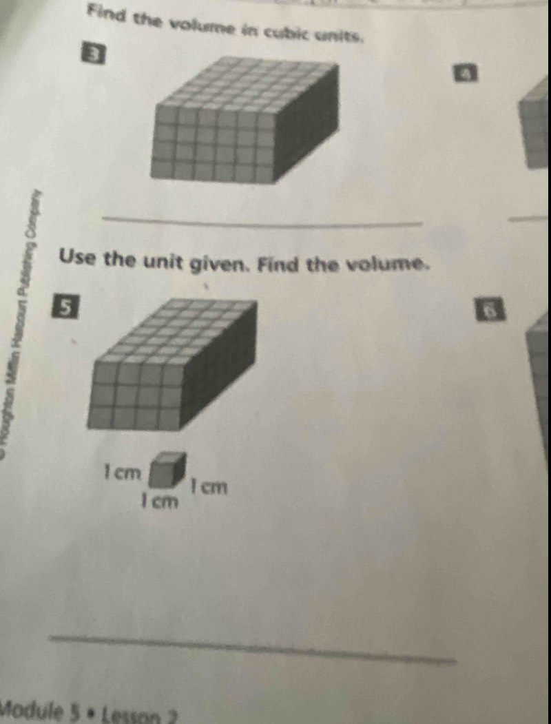 Find the volume in cubic units. 
ε 
_ 
_ 
Use the unit given. Find the volume. 
3 
6
1 cm I cm
1 cm
_ 
Module 5 × Lesson 2