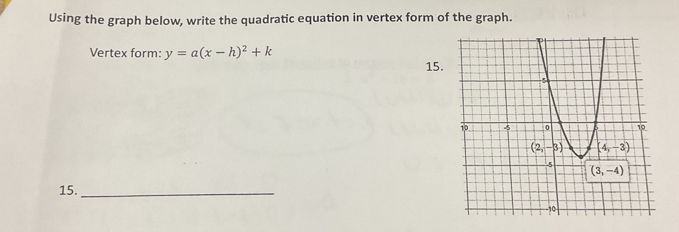 Using the graph below, write the quadratic equation in vertex form of the graph.
Vertex form: y=a(x-h)^2+k
15.
15._