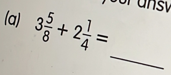 cor ansy 
(a)
3 5/8 +2 1/4 =
_