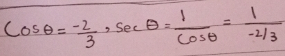 cos θ = (-2)/3 , sec θ = 1/cos θ  = 1/-2/3 