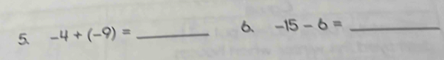 -4+(-9)= _6. -15-6= _