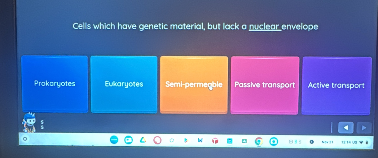 Cells which have genetic material, but lack a nuclear envelope
Prokaryotes Eukaryotes Semi-permeable Passive transport Active transport
。
Nov 21 12:14 US