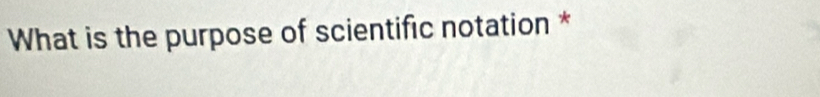 What is the purpose of scientific notation *