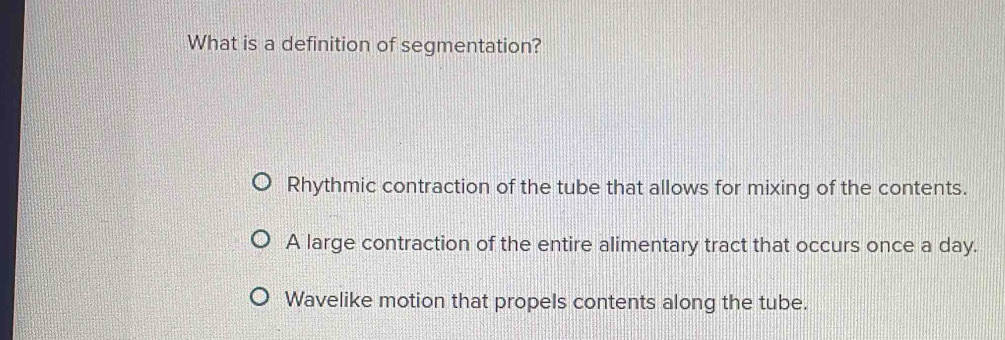 Solved: What is a definition of segmentation? Rhythmic contraction of ...