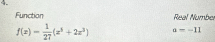 Function Real Number
f(x)= 1/27 (x^5+2x^3)
a=-11