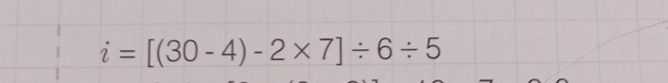 i=[(30-4)-2* 7]/ 6/ 5