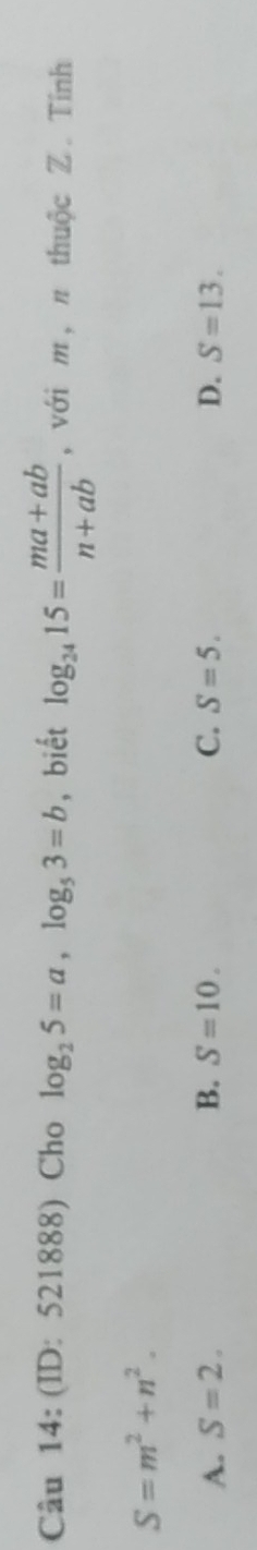 (ID: 521888) Cho log _25=a, log _53=b , biết log _2415= (ma+ab)/n+ab  , với m,n thuộc Z. Tính
S=m^2+n^2.
A. S=2. B. S=10. C. S=5. D. S=13.