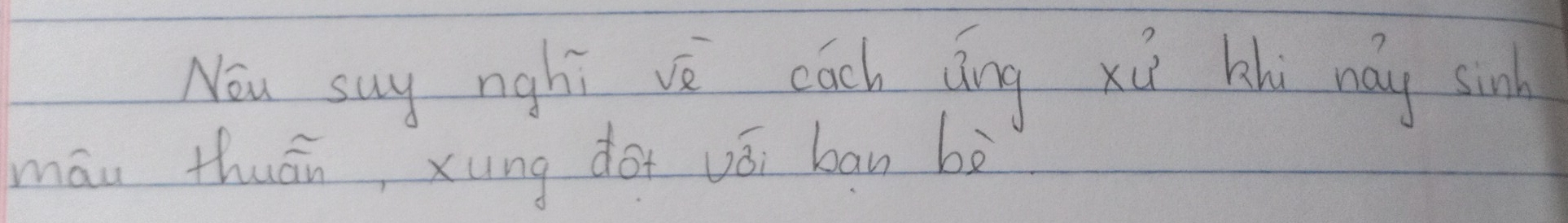 Nou suy nghi ve cach cíng xu khi nay si 
máu thuán, xung do vói ban bè