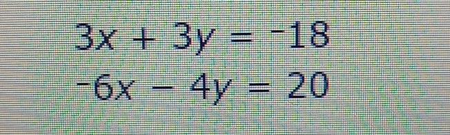 3x+3y=-18
-6x-4y=20