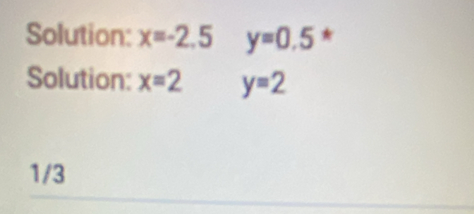 Solution: x=-2.5 y=0.5 * 
Solution: x=2 y=2
1/3