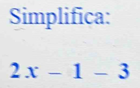 Simplifica:
2x-1-3