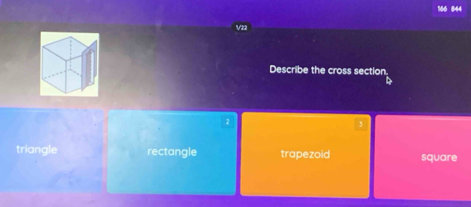 166 844
1/22
Describe the cross section.
2
3
triangle rectangle trapezoid square