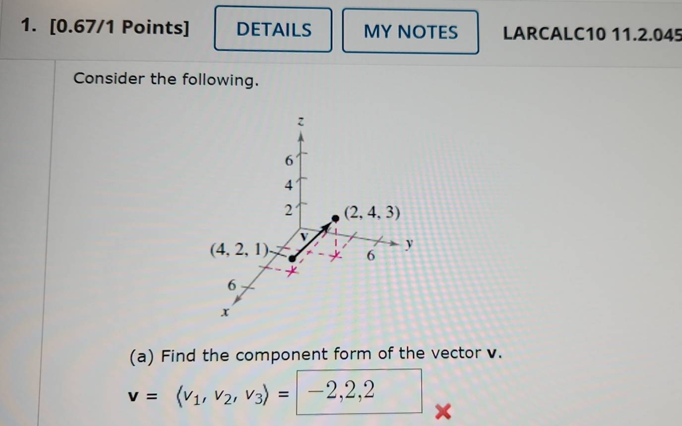 DETAILS MY NOTES LARCALC10 11.2.045
Consider the following.
(a) Find the component form of the vector v.
v=langle v_1,v_2,v_3rangle =|-2,2,2