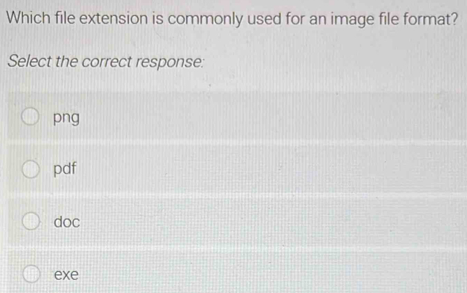 Which file extension is commonly used for an image file format?
Select the correct response:
png
pdf
doc
exe