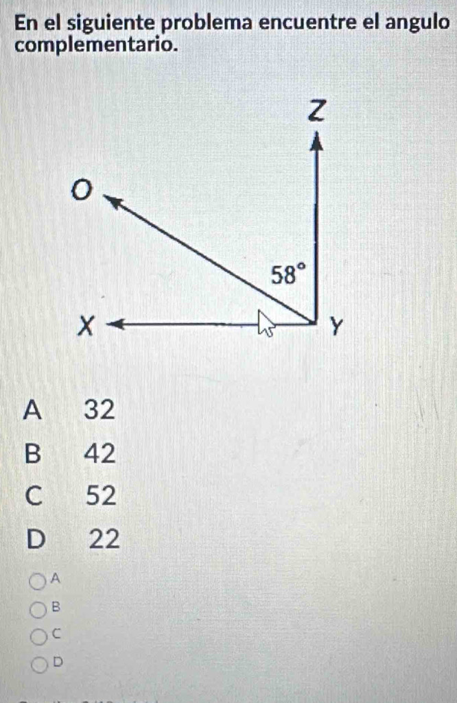 En el siguiente problema encuentre el angulo
complementario.
A 32
B 42
C 52
D 22
A
B
C
D