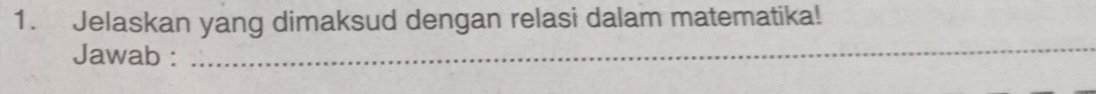 Jelaskan yang dimaksud dengan relasi dalam matematika! 
Jawab :_