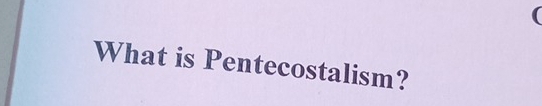 What is Pentecostalism?