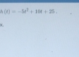 h(t)=-5t^2+10t+25. 
X.