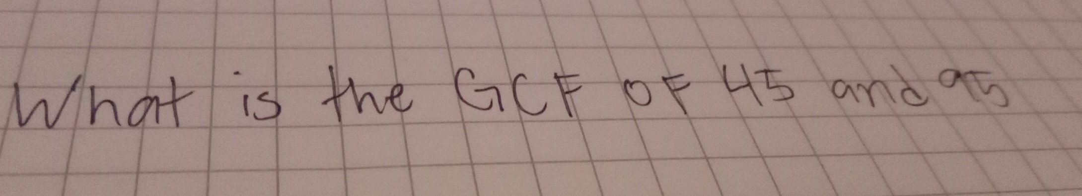 What is the GCF 0F 45 and 95