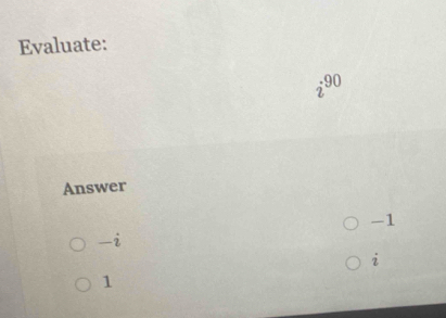 Evaluate:
i90
Answer
-1
-i
i
1