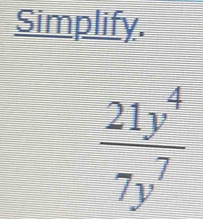 Simplify.
 21y^4/7y^7 