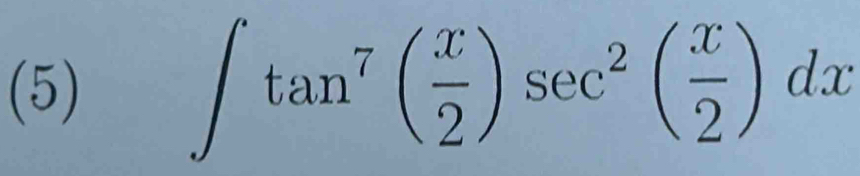 (5)
∈t tan^7( x/2 )sec^2( x/2 )dx