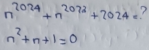 n^(2024)+n^(2073)+2024= ?
n^2+n+1=0