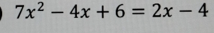 7x^2-4x+6=2x-4