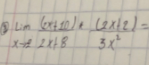 3 limlimits _xto 2 ((x+10))/2x+8 + ((2x+2))/3x^2 =