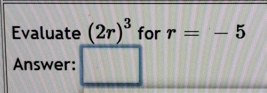 Evaluate (2r)^3 for r=-5
Answer: