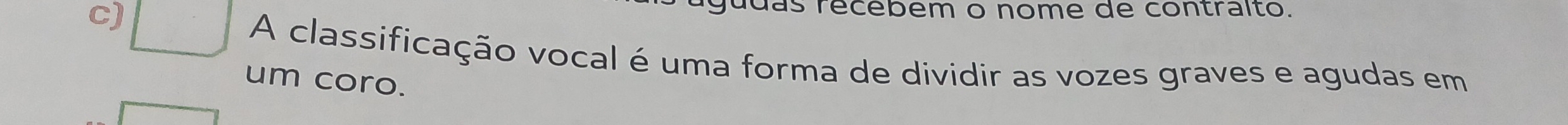 das récebem o nome de contralto. 
A classificação vocal é uma forma de dividir as vozes graves e agudas em 
um coro.