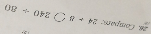 (5) 
26. Compare: 240/ 80
(9) 24/ 8