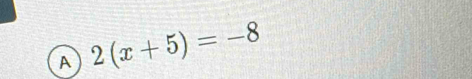 A 2(x+5)=-8