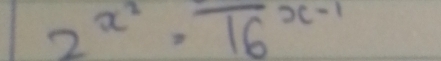 2^(x^2)=overline (16)^(x-1)