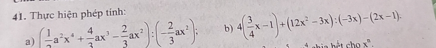 Thực hiện phép tính:
a) ( 1/2 a^2x^4+ 4/3 ax^3- 2/3 ax^2):(- 2/3 ax^2); b) 4( 3/4 x-1)+(12x^2-3x):(-3x)-(2x-1). 
á chia hết cho x^n.