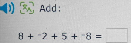 Add:
8+^-2+5+^-8=□