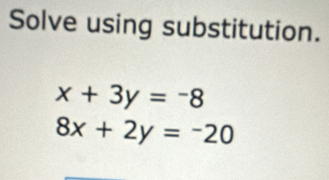 Solve using substitution.
x+3y=-8
8x+2y=-20