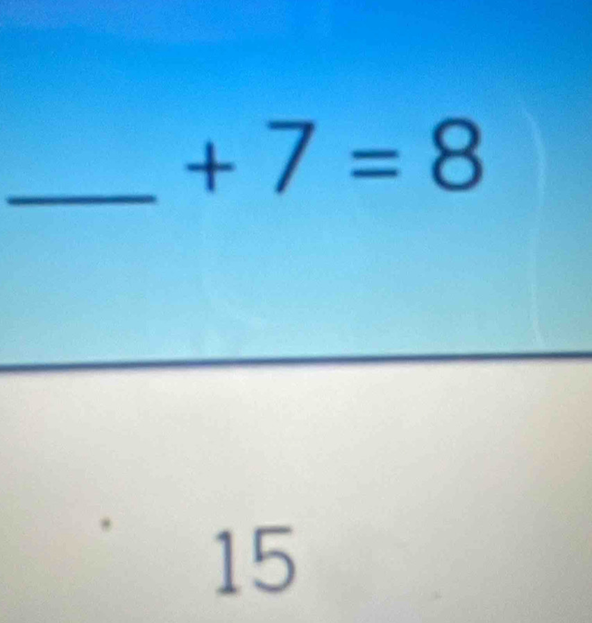 +7=8
_ 
_
15