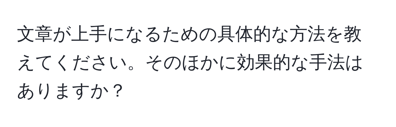 文章が上手になるための具体的な方法を教えてください。そのほかに効果的な手法はありますか？