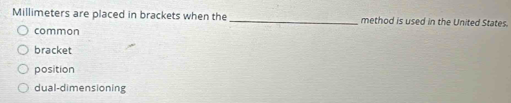 Millimeters are placed in brackets when the _method is used in the United States.
common
bracket
position
dual-dimensioning