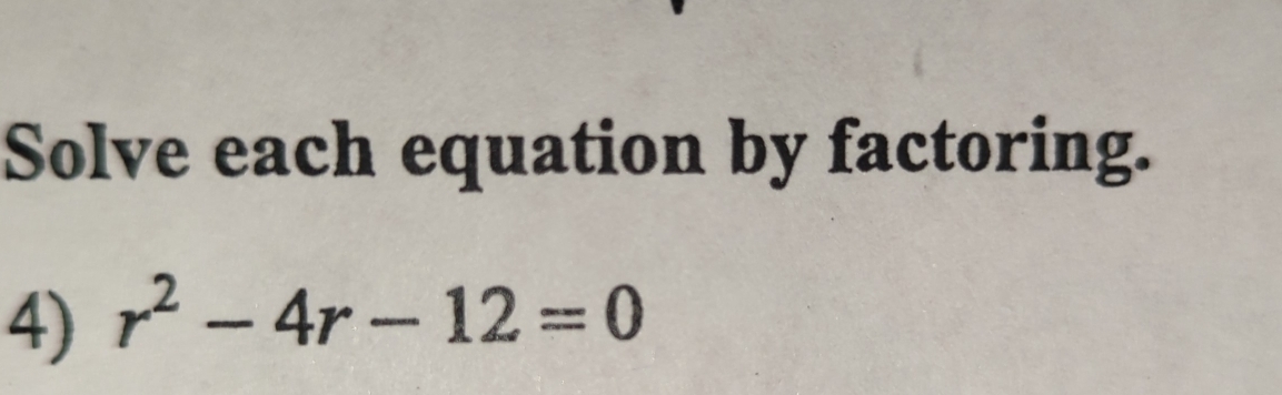 Solve each equation by factoring. 
4) r^2-4r-12=0