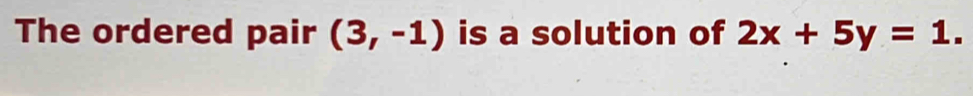 The ordered pair (3,-1) is a solution of 2x+5y=1.